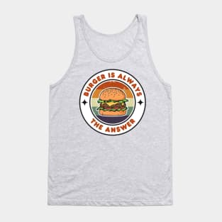 Burger is Always the Answer | Funny Burgers | Burgers Lover Gift Tank Top